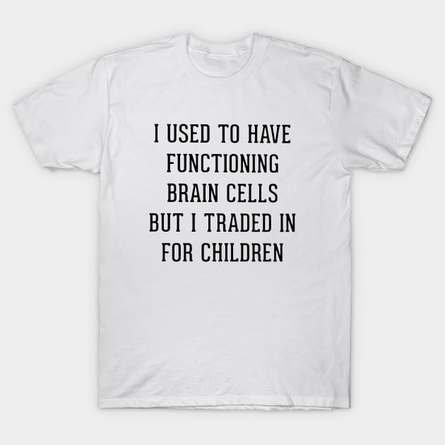 I Used To Have Functioning Brain Cells But I Traded In For Children Son Daughter T-Shirt by erbedingsanchez